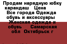 Продам нарядную юбку-карандаш › Цена ­ 700 - Все города Одежда, обувь и аксессуары » Женская одежда и обувь   . Самарская обл.,Октябрьск г.